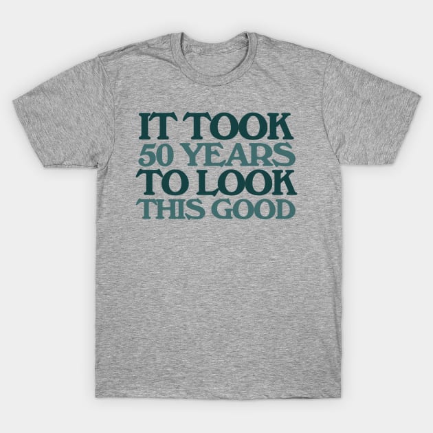 It took 50 years to look this good 50th birthday T-Shirt by bubbsnugg